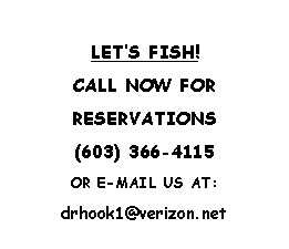 Text Box: LETS FISH!CALL NOW FORRESERVATIONS(603) 366-4115OR E-MAIL US AT:drhook1@verizon.net 